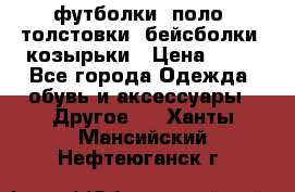 футболки, поло, толстовки, бейсболки, козырьки › Цена ­ 80 - Все города Одежда, обувь и аксессуары » Другое   . Ханты-Мансийский,Нефтеюганск г.